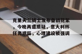 LOL台服官网下载地址-克里夫兰骑士发布备战花絮，今晚再遭质疑，意大利杯任务艰巨，心理建设被强调的简单介绍